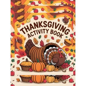 Publishers, Tiangay Thanksgiving Activity Book for Adults, Kids, Teens and Seniors: Featuring Coloring Pages, Mazes, Sudoku, Wordsearch Puzzles and and Inspirational Poems for All Ages Publishers, Tiangay Thanksgiving Activity Book for Adults, Kids, Teens and Seniors: Featuring Coloring Pages, Mazes, Sudoku, Wordsearch Puzzles and and Inspirational Poems for All Ages