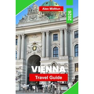 Midttun, Alex Vienna Travel Guide 2026: Discover Imperial Landmarks, Classical Music, Café Culture, Local Cuisine, and Practical Tips for Your Austria Trip Midttun, Alex Vienna Travel Guide 2026: Discover Imperial Landmarks, Classical Music, Café Culture, Local Cuisine, and Practical Tips for Your Austria Trip