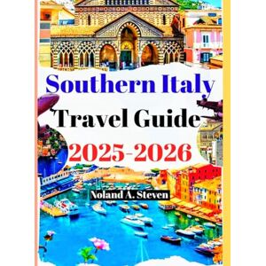 Steven, Noland A. Southern Italy Travel Guide 2025–2026: Uncover the top must see attractions with budget tips in Puglia, Calabria Amalfi and Sicily gems Steven, Noland A. Southern Italy Travel Guide 2025–2026: Uncover the top must see attractions with budget tips in Puglia, Calabria Amalfi and Sicily gems