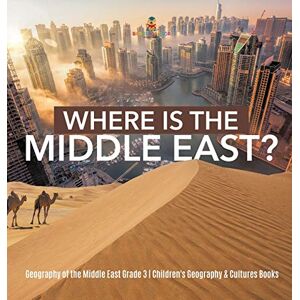 Baby Professor Where Is the Middle East? Geography of the Middle East Grade 3 Children's Geography & Cultures Books Baby Professor Where Is the Middle East? Geography of the Middle East Grade 3 Children's Geography & Cultures Books