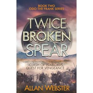 Webster, Allan Twice Broken Spear: Clash of warlords, quest for vengeance (Odo the Frank series) Webster, Allan Twice Broken Spear: Clash of warlords, quest for vengeance (Odo the Frank series)