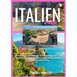 WRITER, TRAVEL ITALIEN 2026: Ein praktischer Reisebegleiter für clevere Reisende – Tipps, Stadtführer, kulinarische Geheimtipps und der ultimative Italien-Reiseführer 2026 WRITER, TRAVEL ITALIEN 2026: Ein praktischer Reisebegleiter für clevere Reisende – Tipps, Stadtführer, kulinarische Geheimtipps und der ultimative Italien-Reiseführer 2026