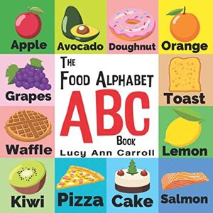 Carroll, Lucy Ann The Food Alphabet ABC Book: Foods from A to Z For Kids 1-5 Years Old (Children's Book for Kindergarten & Preschool Prep Success, The Fun Way to learn and understand the English Alphabet & Words.) Carroll, Lucy Ann The Food Alphabet ABC Book: Foods from A to Z For Kids 1-5 Years Old (Children's Book for Kindergarten & Preschool Prep Success, The Fun Way to learn and understand the English Alphabet & Words.)