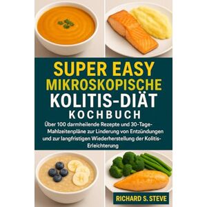 STEVE, RICHARD S SUPER EINFACHES MIKROSKOPISCHE-KOLITIS-DIÄT KOCHBUCH: Über 100 darmheilende Rezepte und 30-Tage-Mahlzeitenpläne zur Linderung von Entzündungen und zur ... Wiederherstellung der Kolitis-Erleichterung STEVE, RICHARD S SUPER EINFACHES MIKROSKOPISCHE-KOLITIS-DIÄT KOCHBUCH: Über 100 darmheilende Rezepte und 30-Tage-Mahlzeitenpläne zur Linderung von Entzündungen und zur ... Wiederherstellung der Kolitis-Erleichterung