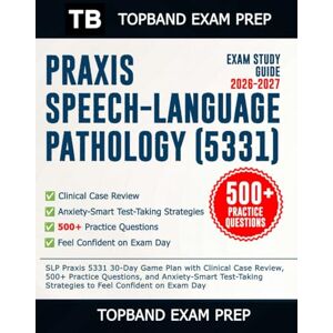 Exam Prep, TopBand Praxis Speech-Language Pathology (5331) Exam Study Guide 2026–2027: SLP Praxis 5331 30-Day Game Plan with Clinical Case Review, 500+ Practice Questions,... To Feel Confident on Exam Day Exam Prep, TopBand Praxis Speech-Language Pathology (5331) Exam Study Guide 2026–2027: SLP Praxis 5331 30-Day Game Plan with Clinical Case Review, 500+ Practice Questions,... To Feel Confident on Exam Day