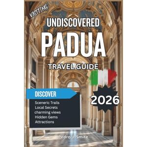 Smite, Pedro J. Undiscovered Padua 2026: Frescoed Churches, Botanical Gardens, and Vibrant Cafés Beyond Venice Smite, Pedro J. Undiscovered Padua 2026: Frescoed Churches, Botanical Gardens, and Vibrant Cafés Beyond Venice