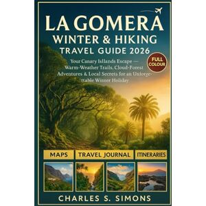 Simons, Charles S. La Gomera Winter & Hiking Guide Travel 2026: Your Canary Islands Escape — Warm-Weather Trails, Cloud-Forest Adventures & Local Secrets for an Unforgettable Winter Holiday Simons, Charles S. La Gomera Winter & Hiking Guide Travel 2026: Your Canary Islands Escape — Warm-Weather Trails, Cloud-Forest Adventures & Local Secrets for an Unforgettable Winter Holiday