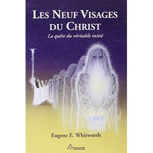 E. Whitworth, Eugene Les neuf visages du Christ La quête du véritable initié: Un récit des neuf grandes initiations mystiques de Joseph-bar-Joseph à la religion éternelle E. Whitworth, Eugene Les neuf visages du Christ La quête du véritable initié: Un récit des neuf grandes initiations mystiques de Joseph-bar-Joseph à la religion éternelle