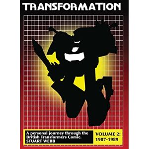Webb, Stuart Transformation: A Personal Journey Through the British Transformers Comic Volume 2: 1987-1989 Webb, Stuart Transformation: A Personal Journey Through the British Transformers Comic Volume 2: 1987-1989