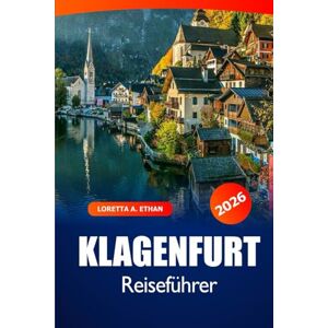 Ethan, Loretta A. Klagenfurt Reiseführer 2026: Erkunden Sie versteckte Schätze, Attraktionen, Kultur, malerische Orte und Abenteuer in Österreichs charmanter Seestadt Ethan, Loretta A. Klagenfurt Reiseführer 2026: Erkunden Sie versteckte Schätze, Attraktionen, Kultur, malerische Orte und Abenteuer in Österreichs charmanter Seestadt
