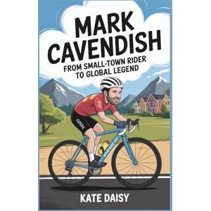 Daisy Tech Mark Cavendish: From small-town rider to global legend for kids Daisy Tech Mark Cavendish: From small-town rider to global legend for kids