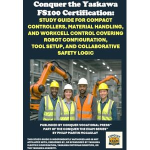 McCaulay, Philip Martin Conquer the Yaskawa FS100 Certification: Study Guide for Compact Controllers, Material Handling, and Workcell Control Covering Robot Configuration, ... the Robotics Certification Exams Series) McCaulay, Philip Martin Conquer the Yaskawa FS100 Certification: Study Guide for Compact Controllers, Material Handling, and Workcell Control Covering Robot Configuration, ... the Robotics Certification Exams Series)