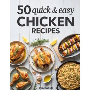 Bakes, Eva 50 Quick and Easy Chicken Recipes: Fast, Flavorful & Healthy Chicken Dishes for Busy Families – Grilled, Baked, Air-Fried & One-Pan Meals Anyone Can Make (Quick and Easy Recipes) Bakes, Eva 50 Quick and Easy Chicken Recipes: Fast, Flavorful & Healthy Chicken Dishes for Busy Families – Grilled, Baked, Air-Fried & One-Pan Meals Anyone Can Make (Quick and Easy Recipes)