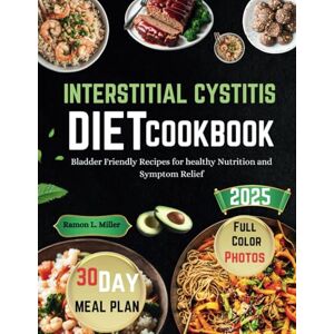 Miller, Ramon L. INTERSTITIAL CYSTITIS DIET COOKBOOK 2025: Easy Bladder Recipes for healthy Nutrition and Symptom Relief Miller, Ramon L. INTERSTITIAL CYSTITIS DIET COOKBOOK 2025: Easy Bladder Recipes for healthy Nutrition and Symptom Relief