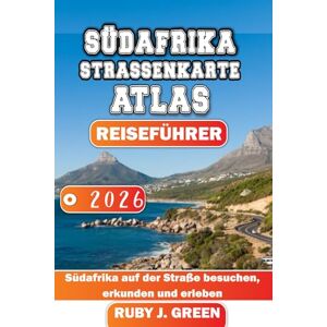 Green, Ruby J. SÜDAFRIKA STRASSENKARTE ATLAS REISEFÜHRER 2026: Südafrika auf der Straße besuchen, erkunden und erleben Green, Ruby J. SÜDAFRIKA STRASSENKARTE ATLAS REISEFÜHRER 2026: Südafrika auf der Straße besuchen, erkunden und erleben