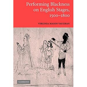 Vaughan, Virginia Mason Performing Blackness on English Stages, 1500-1800 Vaughan, Virginia Mason Performing Blackness on English Stages, 1500-1800