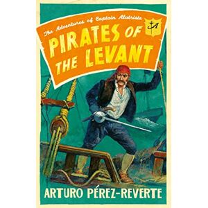 Perez-Reverte, Arturo Pirates of the Levant: The Adventures of Captain Alatriste Perez-Reverte, Arturo Pirates of the Levant: The Adventures of Captain Alatriste
