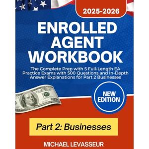 Levasseur, Michael Enrolled Agent Workbook 2025-2026: The Complete Prep with 5 Full-Length EA Practice Exams with 500 Questions and In-Depth Answer Explanations for Part ... EA Review and Workbook for Part 1, 2 and 3) Levasseur, Michael Enrolled Agent Workbook 2025-2026: The Complete Prep with 5 Full-Length EA Practice Exams with 500 Questions and In-Depth Answer Explanations for Part ... EA Review and Workbook for Part 1, 2 and 3)