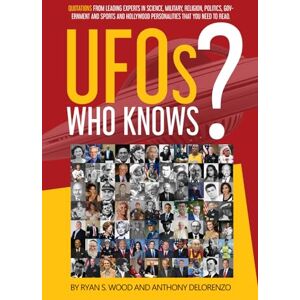 Wood, Ryan S. UFO's: Who Knows?: Quotations from famous people: Celebrities, Science, Military, Religion, Politics, and Government Wood, Ryan S. UFO's: Who Knows?: Quotations from famous people: Celebrities, Science, Military, Religion, Politics, and Government