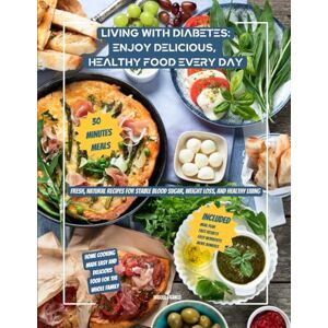 Franco, Miguel Living with Diabetes: Enjoy Delicious, Healthy Food Every Day: Fresh, natural recipes for stable blood sugar, weight loss, and healthy living Franco, Miguel Living with Diabetes: Enjoy Delicious, Healthy Food Every Day: Fresh, natural recipes for stable blood sugar, weight loss, and healthy living