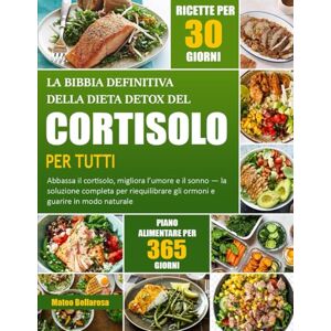 BELLAROSA, MATEO LA BIBBIA DEFINITIVA DELLA DIETA DETOX DEL CORTISOLO PER TUTTI: Abbassa Il Cortisolo, Migliora L’umore E Il Sonno — La Soluzione Completa Per Riequilibrare Gli Ormoni E Guarire In Modo Naturale BELLAROSA, MATEO LA BIBBIA DEFINITIVA DELLA DIETA DETOX DEL CORTISOLO PER TUTTI: Abbassa Il Cortisolo, Migliora L’umore E Il Sonno — La Soluzione Completa Per Riequilibrare Gli Ormoni E Guarire In Modo Naturale