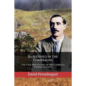 Prendergast, David Bloodshed in the Comeraghs: The Civil War Killing of IRA Guerrilla Thomas Keating (The Waterford History Series) Prendergast, David Bloodshed in the Comeraghs: The Civil War Killing of IRA Guerrilla Thomas Keating (The Waterford History Series)