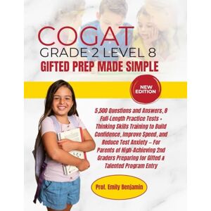 Benjamin, Prof Emily COGAT GRADE 2 LEVEL 8 GIFTED PREP MADE SIMPLE: 5,500 Questions and Answers, 8 Full-Length Practice Tests + Thinking Skills Training to Build ... High-Achieving 2nd Graders Preparing for Gift Benjamin, Prof Emily COGAT GRADE 2 LEVEL 8 GIFTED PREP MADE SIMPLE: 5,500 Questions and Answers, 8 Full-Length Practice Tests + Thinking Skills Training to Build ... High-Achieving 2nd Graders Preparing for Gift