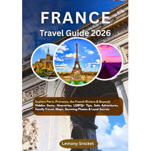 Snicket, Lemony France Travel Guide 2026: Explore Paris, Provence, the French Riviera & Beyond: Hidden Gems, Itineraries, LGBTQ+ Tips, Solo Adventures, Family Travel, Maps, Stunning Photos & Local Secrets Snicket, Lemony France Travel Guide 2026: Explore Paris, Provence, the French Riviera & Beyond: Hidden Gems, Itineraries, LGBTQ+ Tips, Solo Adventures, Family Travel, Maps, Stunning Photos & Local Secrets