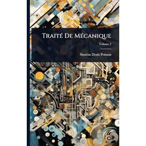 Poisson, Simã(c)On-Denis TraitÃ(c) De MÃ(c)canique Poisson, Simã(c)On-Denis TraitÃ(c) De MÃ(c)canique