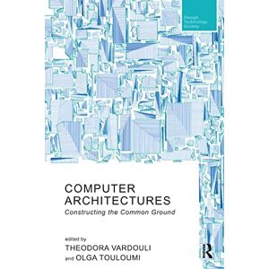 Computer Architectures: Constructing the Common Ground (Routledge Research in Design, Technology and Society) Computer Architectures: Constructing the Common Ground (Routledge Research in Design, Technology and Society)