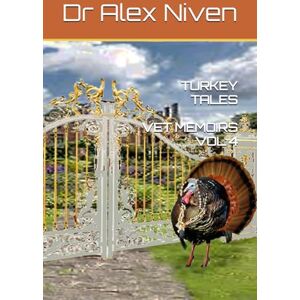 Niven, Dr Alex Turkey Tales: Vet Memoirs Volume 4 Niven, Dr Alex Turkey Tales: Vet Memoirs Volume 4