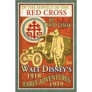 Lesjak, David In the Service of the Red Cross: Walt Disney's Early Adventures: 1918-1919 Lesjak, David In the Service of the Red Cross: Walt Disney's Early Adventures: 1918-1919
