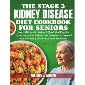 COST, DR PETER M. THE STAGE 3 KIDNEY DISEASE DIET COOKBOOK FOR SENIORS: Easy CKD-Friendly Recipes & Renal Meal Plans for Healthy Aging, Low Sodium, Low Potassium, & Improved Kidney Health Healthy Cookbook for Seniors COST, DR PETER M. THE STAGE 3 KIDNEY DISEASE DIET COOKBOOK FOR SENIORS: Easy CKD-Friendly Recipes & Renal Meal Plans for Healthy Aging, Low Sodium, Low Potassium, & Improved Kidney Health Healthy Cookbook for Seniors