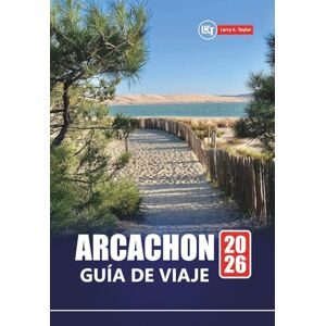 Taylor ARCACHON GUÍA DE VIAJE 2026: Descubre playas, aventuras al aire libre, experiencias locales y las mejores cosas que hacer en el suroeste de Francia Taylor ARCACHON GUÍA DE VIAJE 2026: Descubre playas, aventuras al aire libre, experiencias locales y las mejores cosas que hacer en el suroeste de Francia