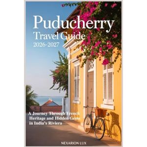 Lux, Nexarion Puducherry Travel Guide 2026 -2027: A Journey Through French Heritage and Hidden Gems in India’s Riviera Lux, Nexarion Puducherry Travel Guide 2026 -2027: A Journey Through French Heritage and Hidden Gems in India’s Riviera