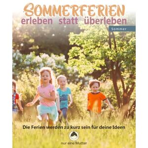 Merz, Else Sommerferien erleben statt überleben: Ideen, Impulse und Vorlagen für Mütter, die die Sommerferien ihrer Kinder mit Herz, Kreativität und Glauben gestalten möchten. Merz, Else Sommerferien erleben statt überleben: Ideen, Impulse und Vorlagen für Mütter, die die Sommerferien ihrer Kinder mit Herz, Kreativität und Glauben gestalten möchten.