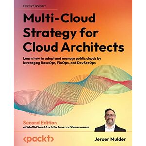 Mulder, Jeroen Multi-Cloud Strategy for Cloud Architects: Learn how to adopt and manage public clouds by leveraging BaseOps, FinOps, and DevSecOps, 2nd Edition Mulder, Jeroen Multi-Cloud Strategy for Cloud Architects: Learn how to adopt and manage public clouds by leveraging BaseOps, FinOps, and DevSecOps, 2nd Edition