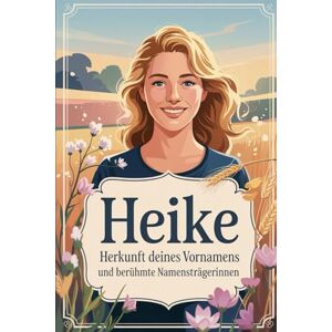 Hauermann, Itha Heike: Herkunft deines Vornamens und berühmte Namensträgerinnen: Ein liebevoll gestaltetes Buch über die Bedeutung, Geschichte und bekannte Persönlichkeiten mit dem Vornamen Heike Hauermann, Itha Heike: Herkunft deines Vornamens und berühmte Namensträgerinnen: Ein liebevoll gestaltetes Buch über die Bedeutung, Geschichte und bekannte Persönlichkeiten mit dem Vornamen Heike