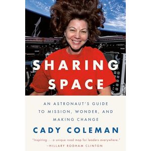 Cady Coleman Sharing Space: An Astronaut's Guide to Mission, Wonder, and Making Change Cady Coleman Sharing Space: An Astronaut's Guide to Mission, Wonder, and Making Change