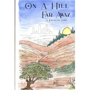 Berger, Jeff On a Hill Far Away: A Story of Jerusalem Berger, Jeff On a Hill Far Away: A Story of Jerusalem