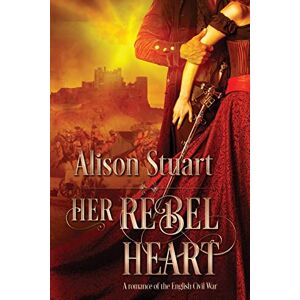 Stuart, Alison Her Rebel Heart: A romance of the English Civil War Stuart, Alison Her Rebel Heart: A romance of the English Civil War