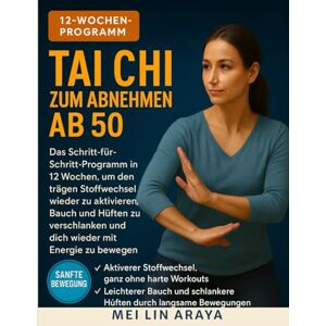 Araya, Mei Lin Tai Chi zum Abnehmen ab 50: Das Schritt für Schritt-Programm in 12 Wochen, um den trägen Stoffwechsel wieder zu aktivieren, Bauch und Hüften zu verschlanken und wieder mit Energie zu bewegen Araya, Mei Lin Tai Chi zum Abnehmen ab 50: Das Schritt für Schritt-Programm in 12 Wochen, um den trägen Stoffwechsel wieder zu aktivieren, Bauch und Hüften zu verschlanken und wieder mit Energie zu bewegen
