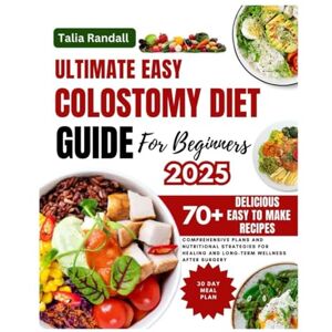 Randall, Talia Ultimate Easy Colostomy Diet Guide for Beginners: Comprehensive Plans and Nutritional Strategies for Healing and Long-Term Wellness After Surgery Randall, Talia Ultimate Easy Colostomy Diet Guide for Beginners: Comprehensive Plans and Nutritional Strategies for Healing and Long-Term Wellness After Surgery