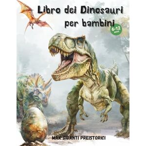 Giganti Preistorici, Max Libro dei dinosauri per bambini: Un viaggio nel Mondo dei più grandi animali (T-Rex, Velociraptor, ect.) mai esistiti sulla terra. Edizione a Colori. Giganti Preistorici, Max Libro dei dinosauri per bambini: Un viaggio nel Mondo dei più grandi animali (T-Rex, Velociraptor, ect.) mai esistiti sulla terra. Edizione a Colori.