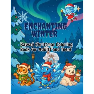 Prajapati, Aaryash Enchanting Winter: Kawaii Christmas Coloring Book for Adults and Teens Featuring Cute Mythical Creatures, Cozy Holiday Scenes, and Adorable Winter Animals Prajapati, Aaryash Enchanting Winter: Kawaii Christmas Coloring Book for Adults and Teens Featuring Cute Mythical Creatures, Cozy Holiday Scenes, and Adorable Winter Animals