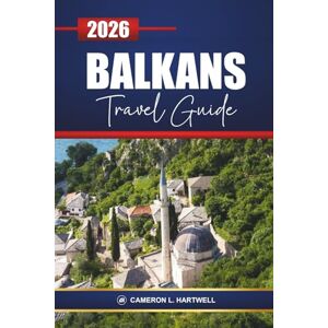 Hartwell, Cameron L. Balkans Travel Guide 2026: Explore Croatia, Montenegro, Albania, and Greece with Itineraries, Cultural Experiences, Local Food, and Top Things to Do Hartwell, Cameron L. Balkans Travel Guide 2026: Explore Croatia, Montenegro, Albania, and Greece with Itineraries, Cultural Experiences, Local Food, and Top Things to Do