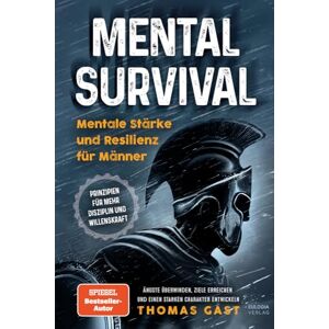 Gast, Thomas Mental Survival: Mentale Stärke und Resilienz für Männer Prinzipien für mehr Disziplin und Willenskraft Ängste überwinden, Ziele erreichen und einen starken Charakter entwickeln Gast, Thomas Mental Survival: Mentale Stärke und Resilienz für Männer Prinzipien für mehr Disziplin und Willenskraft Ängste überwinden, Ziele erreichen und einen starken Charakter entwickeln