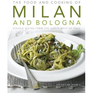 Valentina Harris The Food and Cooking of Milan and Bologna: Classic Dishes from the North-west of Italy Valentina Harris The Food and Cooking of Milan and Bologna: Classic Dishes from the North-west of Italy