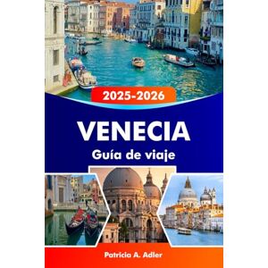 Adler, Patricia A. VENECIA Guía de viaje 2025-2026: Explora canales románticos, monumentos históricos, cultura vibrante y joyas ocultas en Venecia, Murano y Burano. Adler, Patricia A. VENECIA Guía de viaje 2025-2026: Explora canales románticos, monumentos históricos, cultura vibrante y joyas ocultas en Venecia, Murano y Burano.