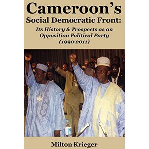 Milton Cameroon's Social Democratic Front: Its History and Prospects as an Opposition Political Party (1990-2011) Milton Cameroon's Social Democratic Front: Its History and Prospects as an Opposition Political Party (1990-2011)